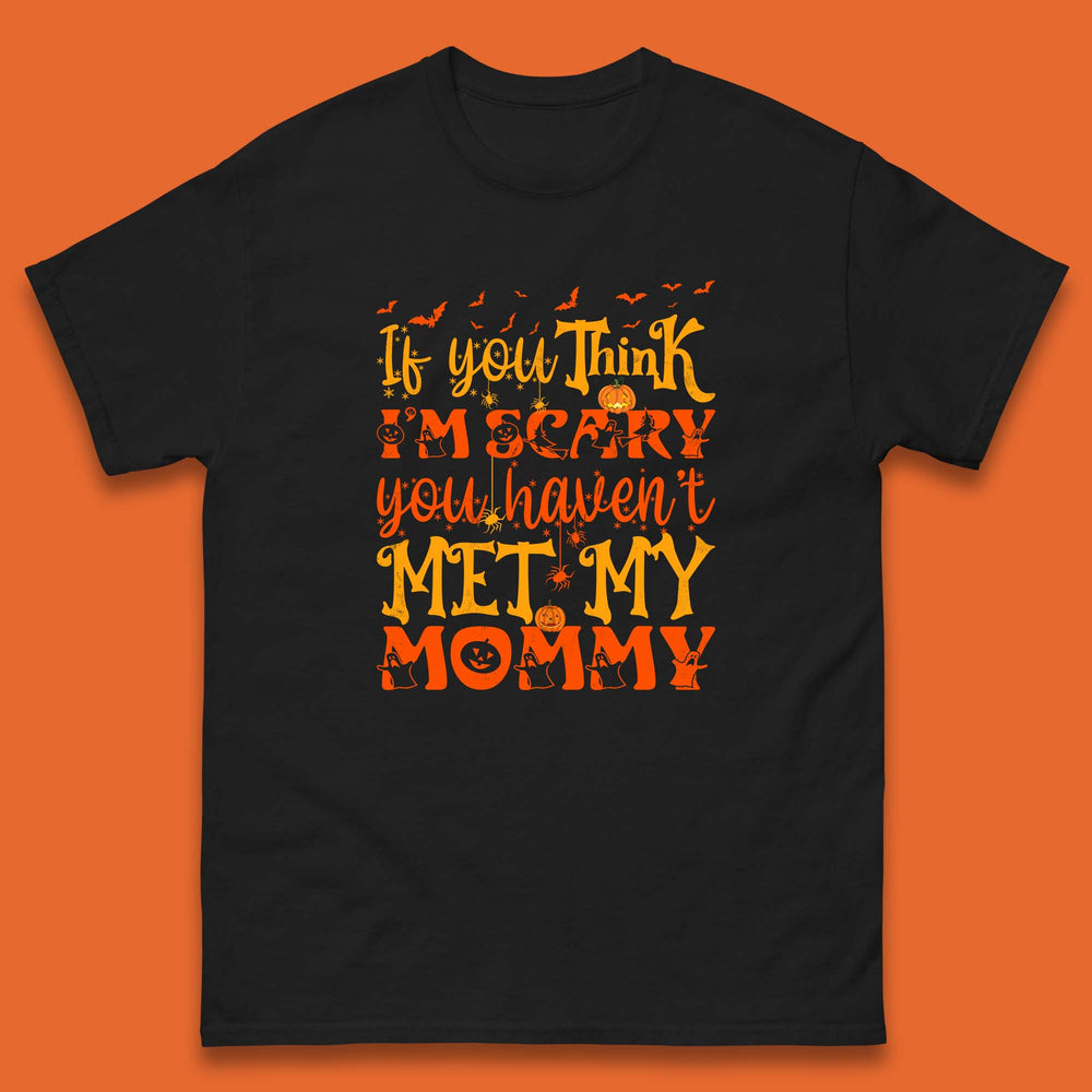 If You Think I'm Scary You Haven't Met My Mommy Funny Halloween Mens Tee Top
