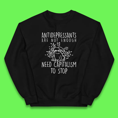 Antidepressants Are Not Enough Need Capitalism To Stop Funny Mental Health Kids Jumper