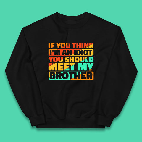 If You Think I'm An Idiot  You Should Meet My Brother Funny Sarcastic Sibling Kids Jumper