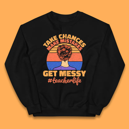 Take Chances Make Mistakes Get Messy Teacher Life Teacher Appreciation Kids Jumper