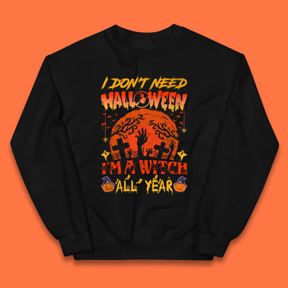 I Don't Need Halloween I'm A Witch All Year Halloween Season Kids Jumper