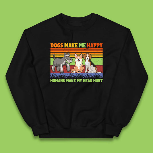 Dogs Make Me Happy Humans Make Me Head Hurt Dog Lovers Funny Dog Saying Kids Jumper