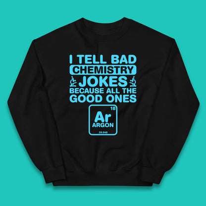 I Tell Bad Chemistry Jokes Because All The Good Ones Argon Funny Science Chemistry Jokes Periodic Table Kids Jumper