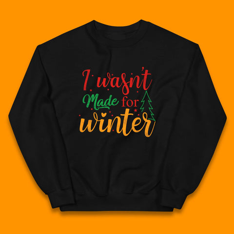 I Wasn't Made For Winter Merry Christmas Winter Quote Xmas Kids Jumper
