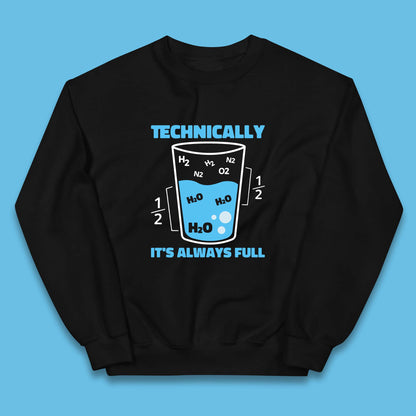 Technically It's Always Full Science Humor Scientist Technically Chemistry Science Quotes Kids Jumper