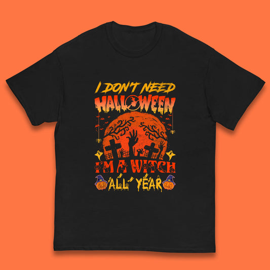 I Don't Need Halloween I'm A Witch All Year Halloween Season Kids T Shirt