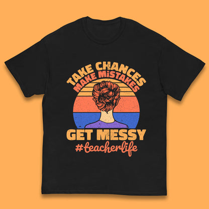 Take Chances Make Mistakes Get Messy Teacher Life Teacher Appreciation Kids T Shirt