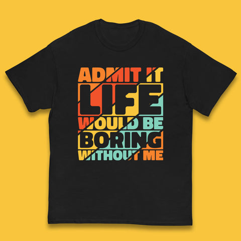 Admit It Life Would Be Boring Without Me Funny Saying And Quotes Kids T Shirt