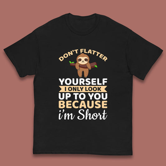 Don't Flatter Yourself I Only Look Up To You Because I'm Short Happy Sloths Funny Sarcastic Kids T Shirt