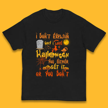 I Don't Explain Why I Love Halloween You Either Get It Or You Don't Kids T Shirt