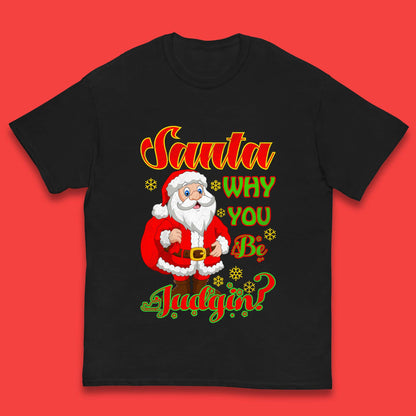 santa why you be judgin t shirt