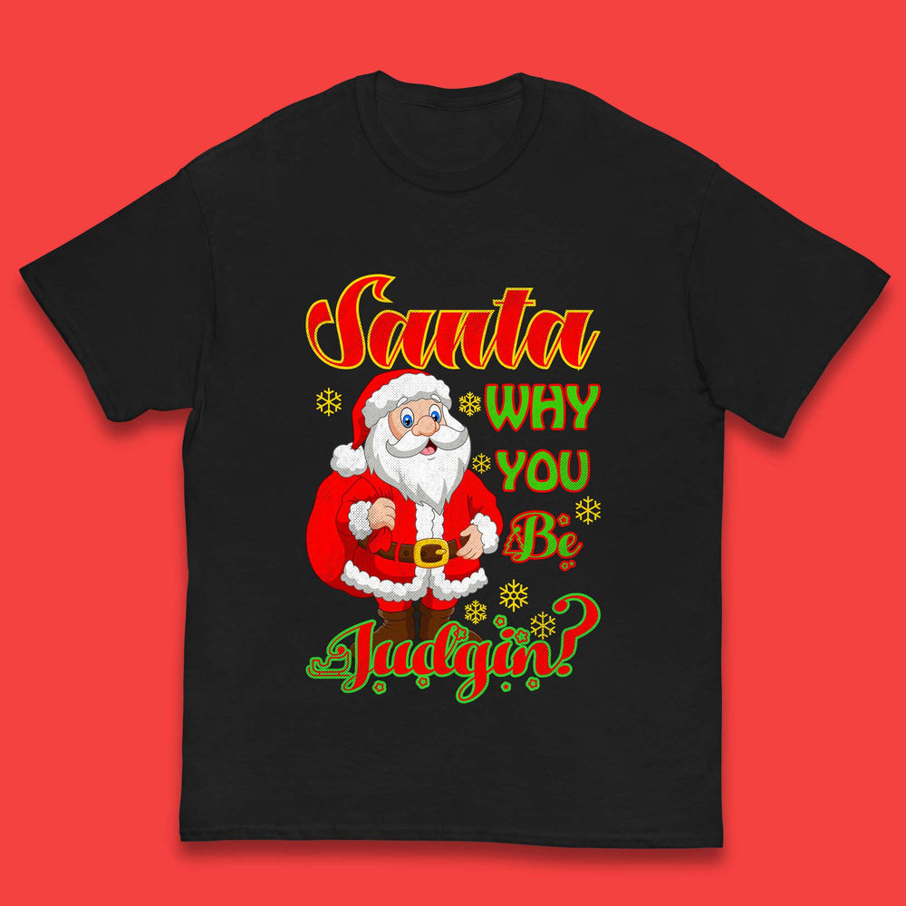 Santa Why You Be Judgin? Christmas Judging Funny Holiday Season Xmas Kids T Shirt