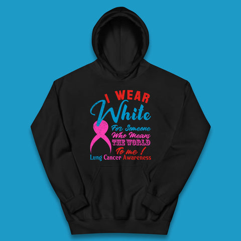 I Wear White For Someone Who Means The World To Me Lung Cancer Awareness Warrior Kids Hoodie