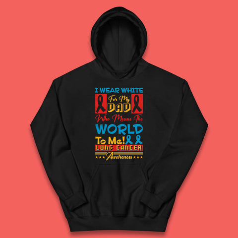 I Wear White For My Dad Who Means The World To Me Lung Cancer Awareness Cancer Fighter Survivor Kids Hoodie