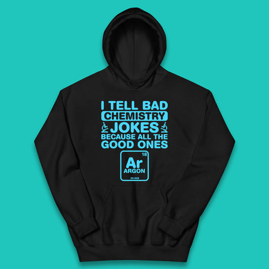 I Tell Bad Chemistry Jokes Because All The Good Ones Argon Funny Science Chemistry Jokes Periodic Table Kids Hoodie