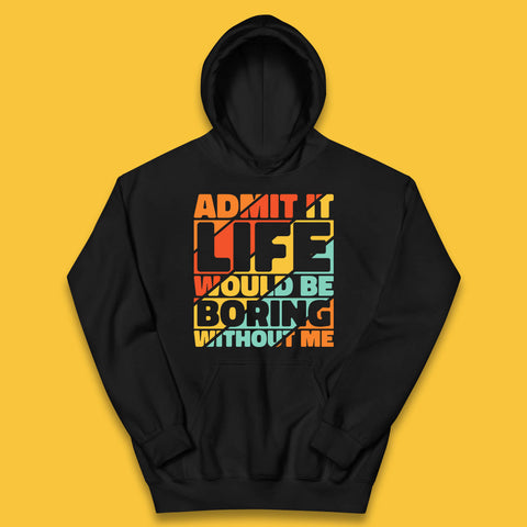 Admit It Life Would Be Boring Without Me Funny Saying And Quotes Kids Hoodie