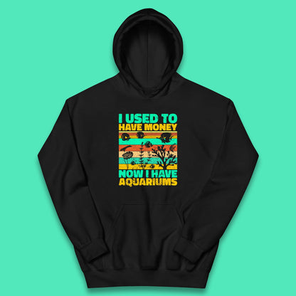 I Used To Have Money Now I Have Aquariums Fishkeeper Aquarist Aquarium Kids Hoodie