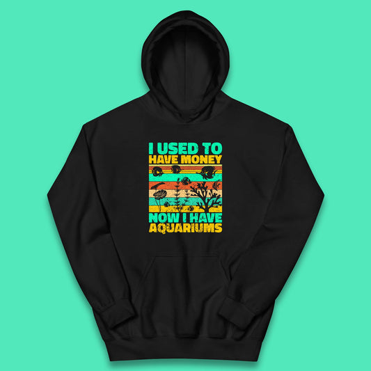 I Used To Have Money Now I Have Aquariums Fishkeeper Aquarist Aquarium Kids Hoodie