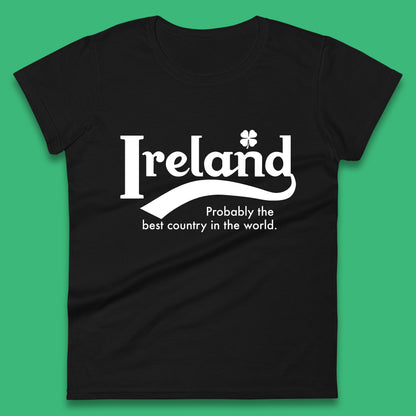 Ireland Probably The Best Country In The World Republic Of Ireland Country In North-Western Europe Womens Tee Top