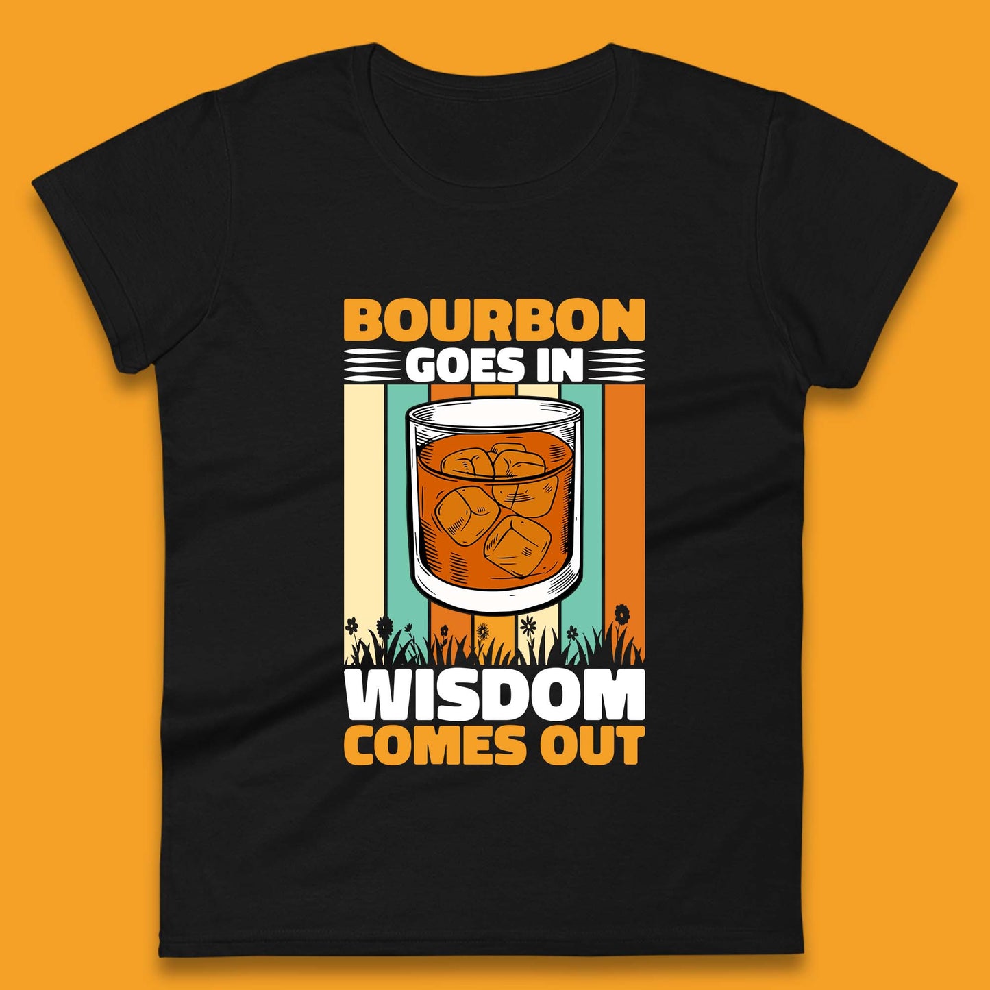 Bourbon Goes In Wisdom Comes Out Bourbon Drinking Lover Womens Tee Top