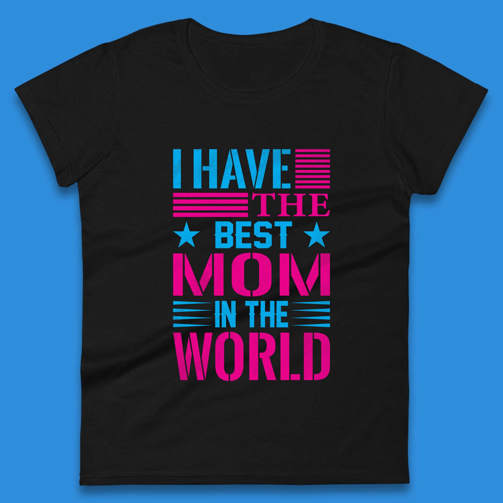 I Have The Best Mom Womens T-Shirt