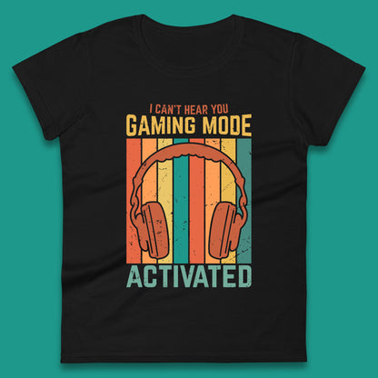 I Can't Hear You Gaming Mode Activated Funny Gaming Video Game Gamer Game Headset Womens Tee Top