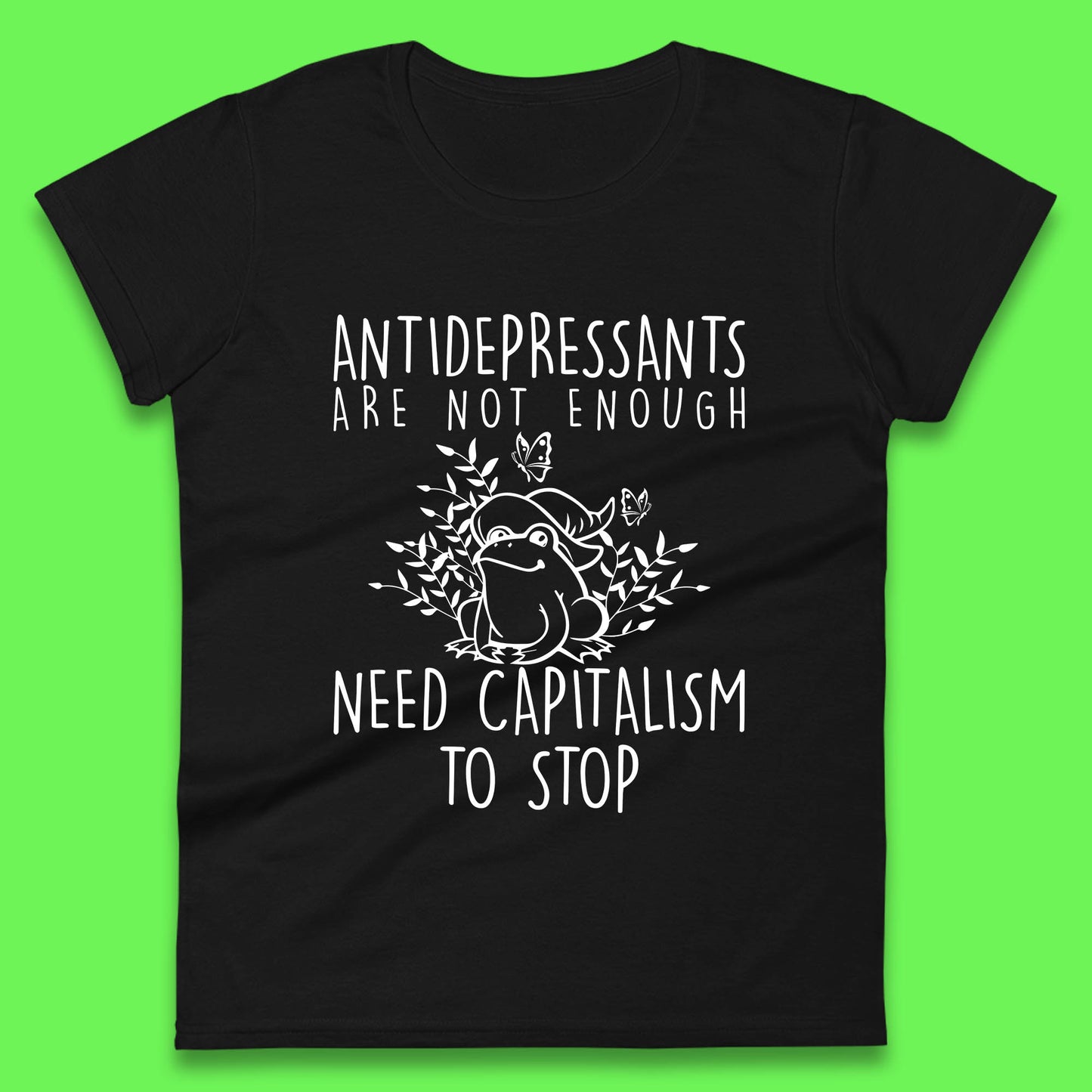 Antidepressants Are Not Enough Need Capitalism To Stop Funny Mental Health Womens Tee Top