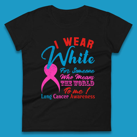I Wear White For Someone Who Means The World To Me Lung Cancer Awareness Warrior Womens Tee Top