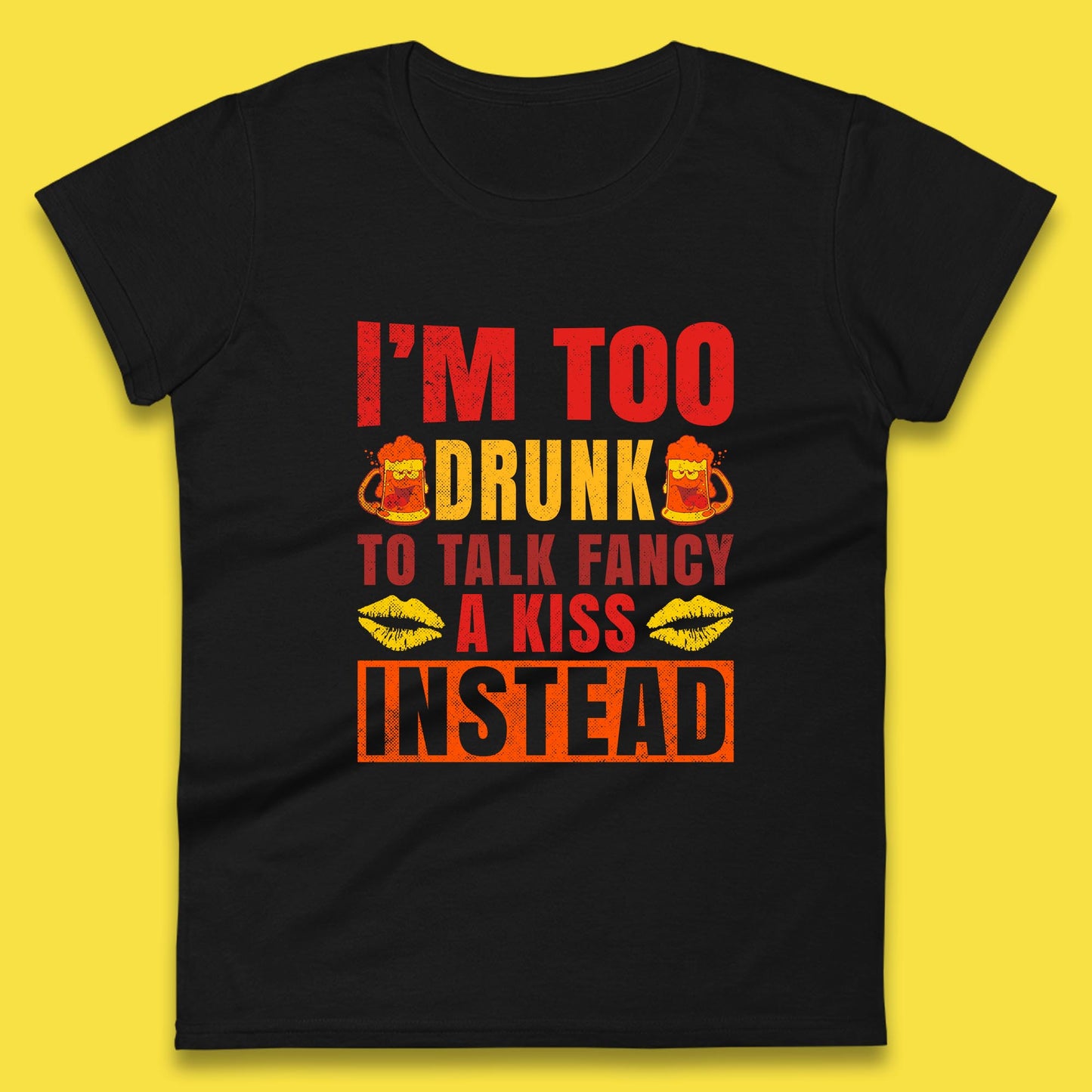 I'm Too Drunk To Talk Fancy A Kiss Instead Funny Drinking Sarcastic Humours Womens Tee Top