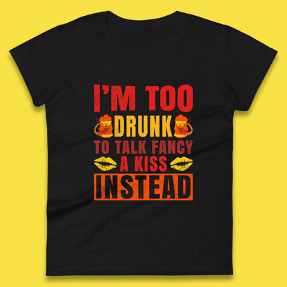 I'm Too Drunk To Talk Fancy A Kiss Instead Funny Drinking Sarcastic Humours Womens Tee Top