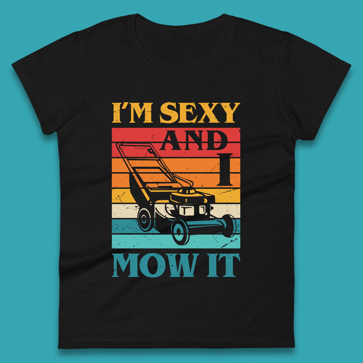 I'm Sexy And I Mow It Funny Lawn Mowing Father's Day Gardener Landscaper Dad Joke Landscaping Womens Tee Top