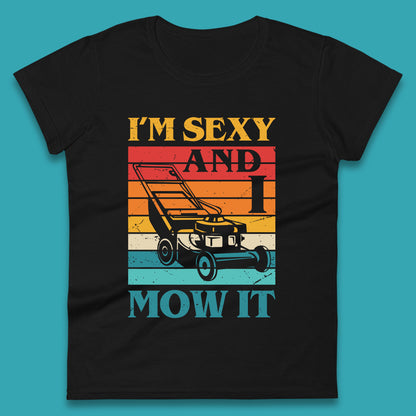 I'm Sexy And I Mow It Funny Lawn Mowing Father's Day Gardener Landscaper Dad Joke Landscaping Womens Tee Top
