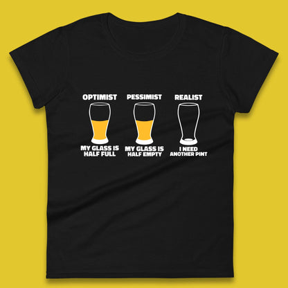 Optimist My Glass Is Half Full Pessimist My Glass Is Half Empty Realist I Need Another Pint Funny Beer Drinker Womens Tee Top