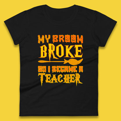 My Broom Broke So I Become A Teacher Halloween Teacher Costume Teacher Appreciation Gift Womens Tee Top