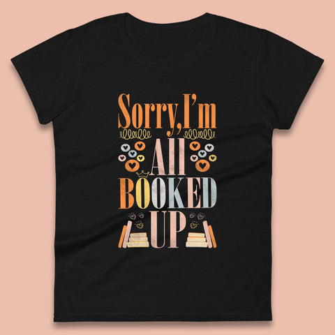 Sorry I'm All Booked Up Book Lover Book Nerd Bookish Librarian Womens Tee Top