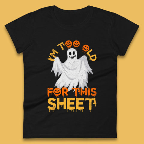 I'm Too Old For This Sheet Funny Halloween Ghost Costume Womens Tee Top