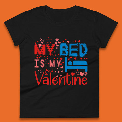 My Bed Is My Valentine Womens T-Shirt