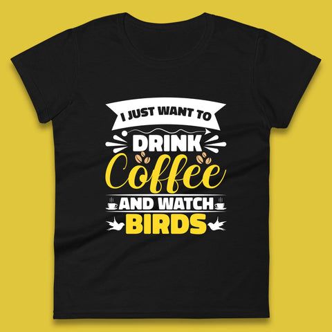 I Just Want To Drink Coffee And Watch Birds Ornithologist Bird Lover Coffee Lover Womens Tee Top