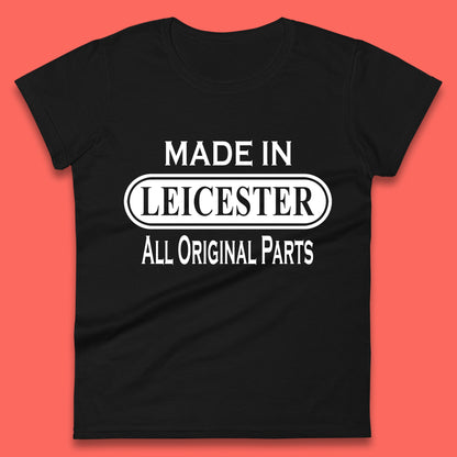 Made In Leicester All Original Parts Vintage Retro Birthday City in East Midlands, England Gift Womens Tee Top