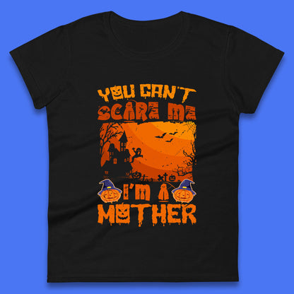 You Can't Scare Me I'm A Mother Funny Halloween Mom Witch Pumpkin Womens Tee Top