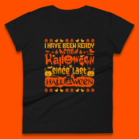 I Have Been Ready For Halloween Since Last Halloween Scary Spooky Pumpkin Womens Tee Top