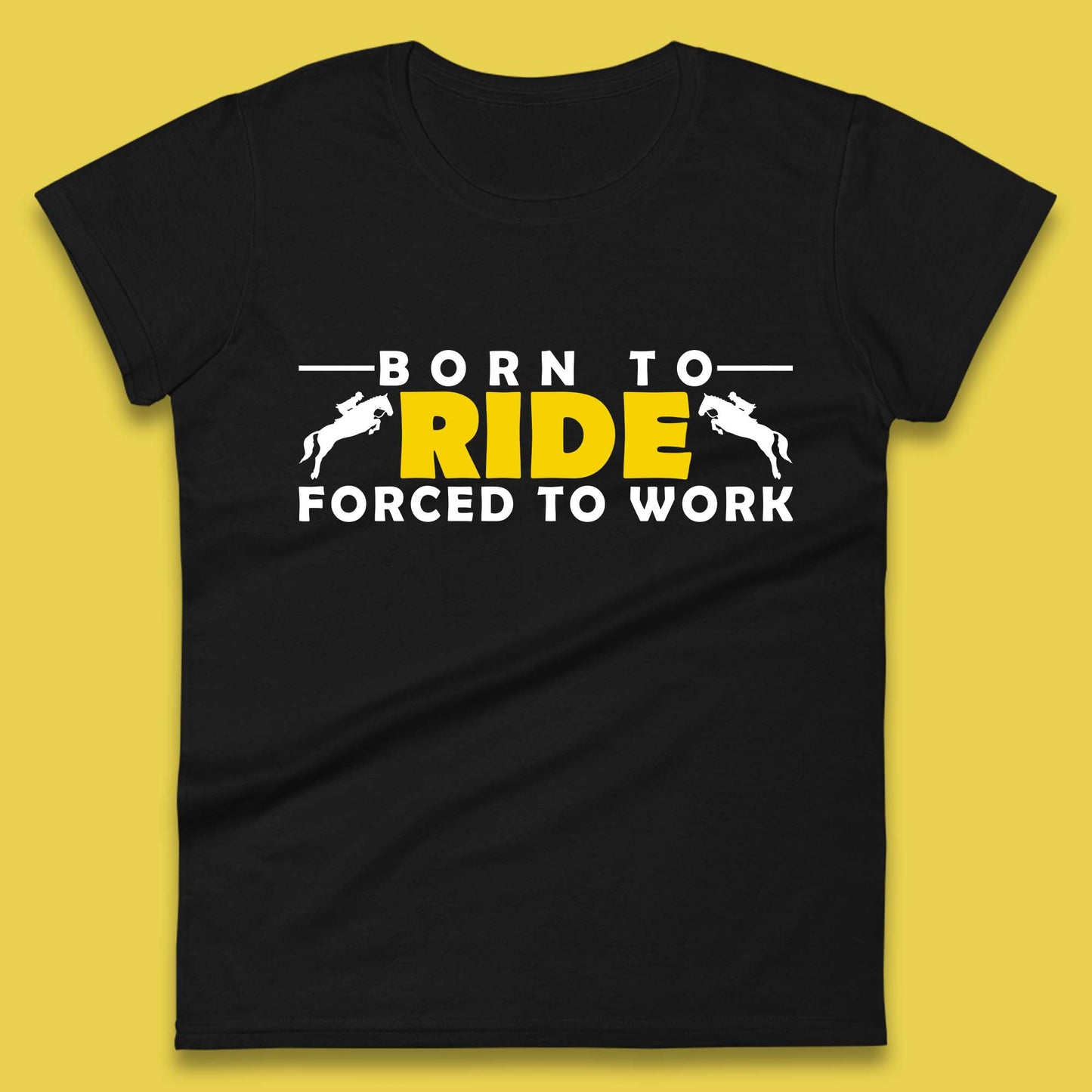 Born To Ride Forced To Work Horse Riding Equestrian Gift Womens Tee Top