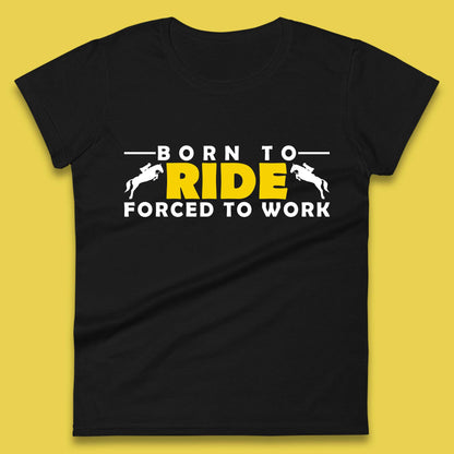 Born To Ride Forced To Work Horse Riding Equestrian Gift Womens Tee Top
