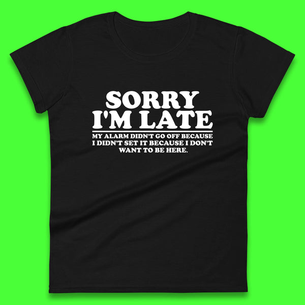 Sorry I'm Late My Alarm Didn't Go Off Funny Quote Womens Tee Top