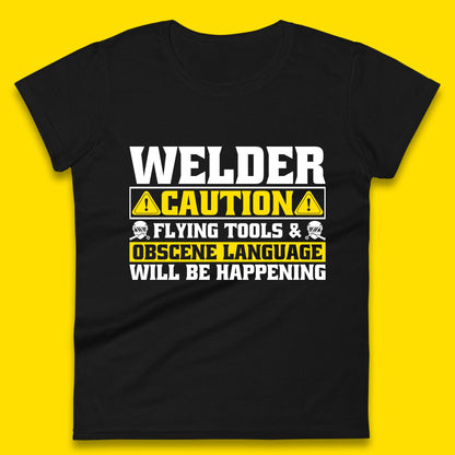 Welder Caution Flying Tools & Obscene Language Will Be Happening Funny Welding Saying Womens Tee Top