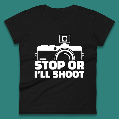 Stop Or I'll Shoot Camera Funny Photographer Photoholic Womens Tee Top
