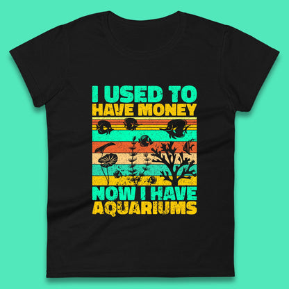 I Used To Have Money Now I Have Aquariums Fishkeeper Aquarist Aquarium Womens Tee Top
