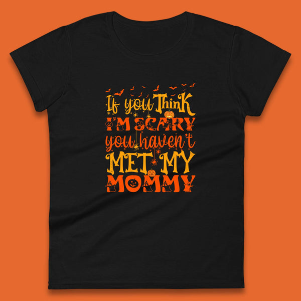 If You Think I'm Scary You Haven't Met My Mommy Funny Halloween Womens Tee Top