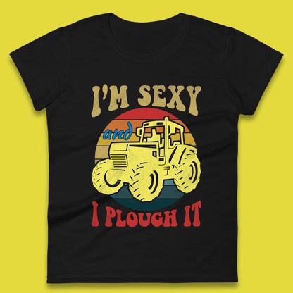 I'm Sexy And I Plough It Womens T-Shirt