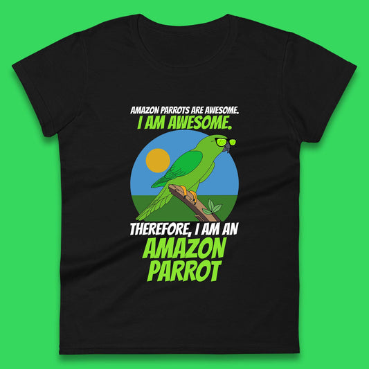 Amazon Parrots Are Awesome I Am Awesome Therefor I Am An Amazon Parrot Funny Cute Parrot Lover Womens Tee Top
